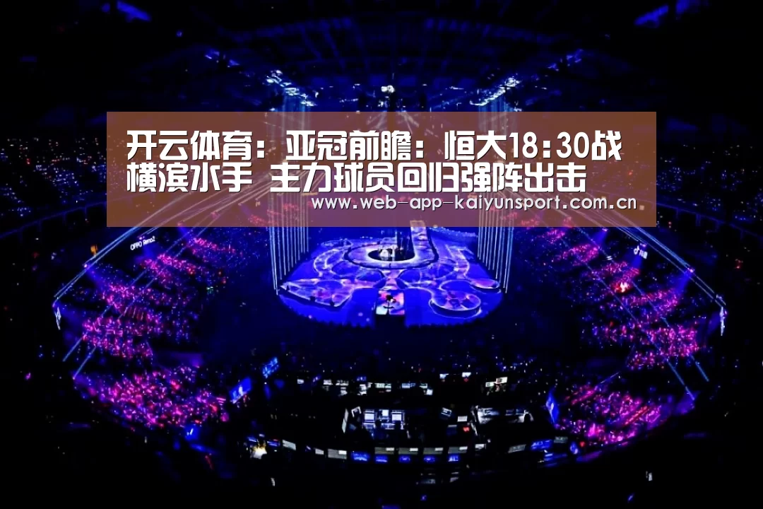 开云体育:亚冠前瞻:恒大18:30战横滨水手 主力球员回归强阵出击(图2) 开云体育